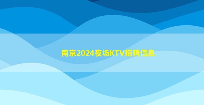 南京2024夜场KTV招聘信息